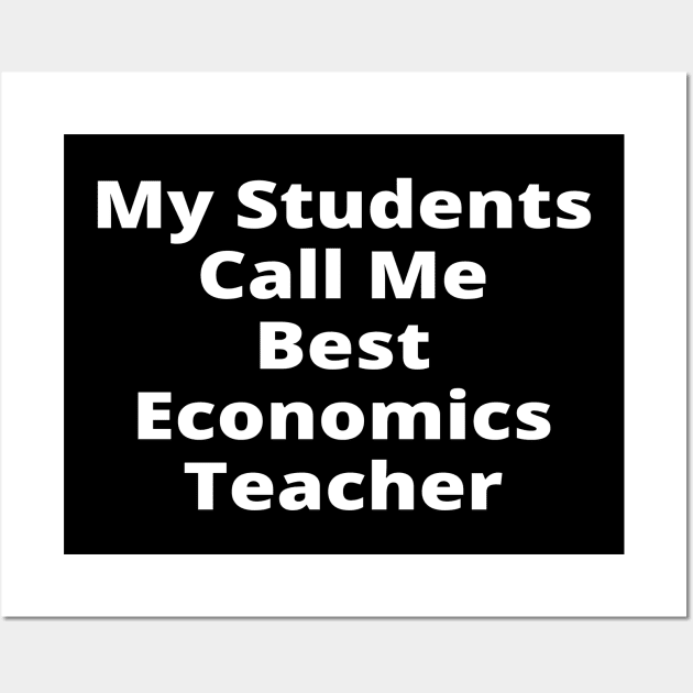 My Students Call Me Best Economics Teacher Wall Art by simple_words_designs